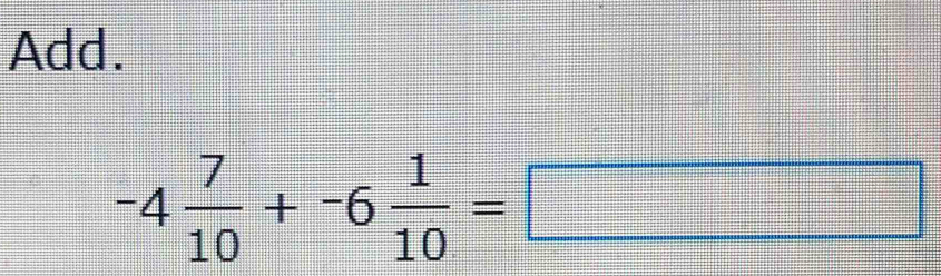 Add.
-4 7/10 +-6 1/10 =□