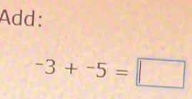 Add:
-3+-5=□