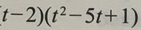 t-2)(t^2-5t+1)