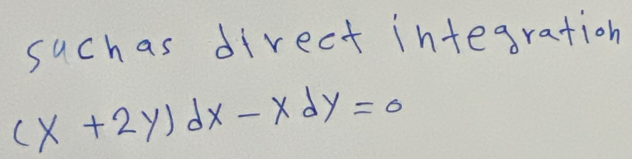 suchas direct integration
(x+2y)dx-xdy=0