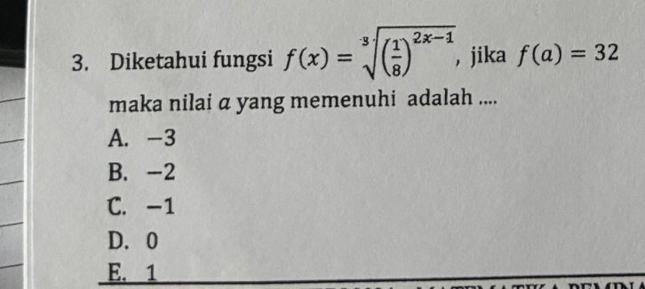 Diketahui fungsi f(x)=sqrt[3]((frac 1)8)^2x-1 , jika f(a)=32
maka nilai a yang memenuhi adalah ....
A. -3
B. -2
C. -1
D. 0
E. 1