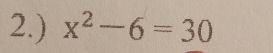 2.) x^2-6=30