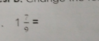 1 7/9 =