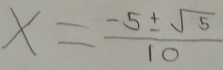 x= (-5± sqrt(5))/10 