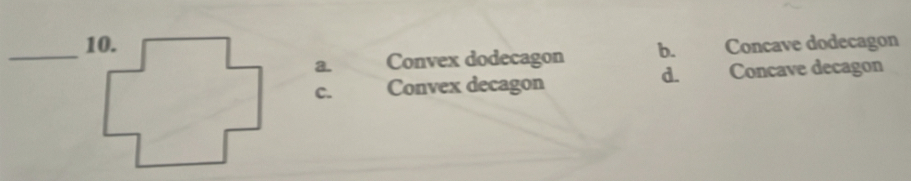 Concave dodecagon
a. Convex dodecagon b.
C. Convex decagon d. Concave decagon