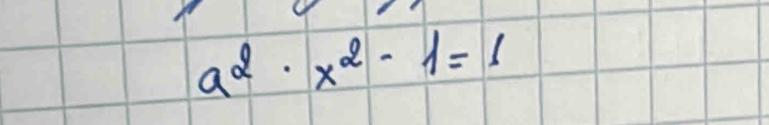 a^2· x^2-1=1