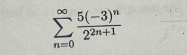 sumlimits _(n=0)^(∈fty)frac 5(-3)^n2^(2n+1)