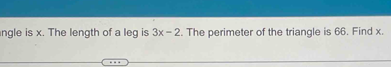 ngle is x. The length of a leg is 3x-2. The perimeter of the triangle is 66. Find x.