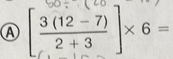 Ⓐ [ (3(12-7))/2+3 ]* 6=