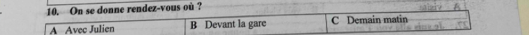 On se donne rendez-vous où ?
A Avec Julien B Devant la gare C Demain matin