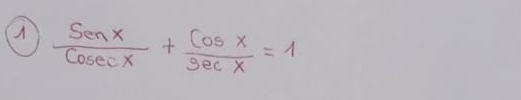  Senx/Cosec x + Cosx/Secx =1