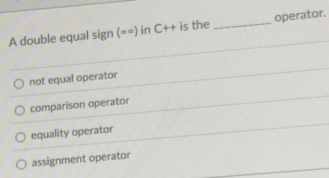 Solved: A double equal sign ( == in C++ is the _operator. not equal ...