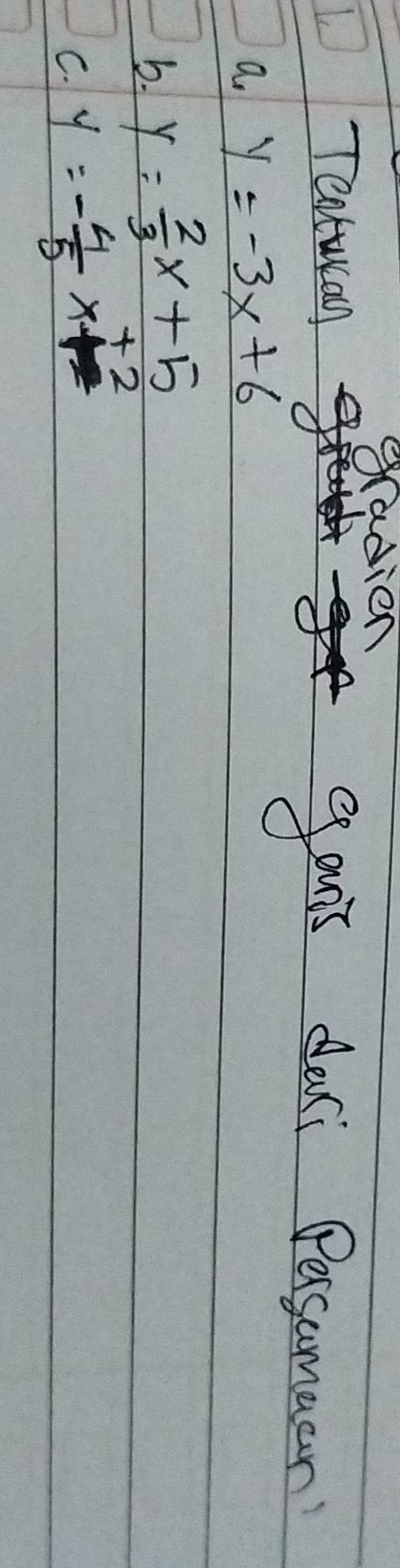 gradien
Teotwcay
gouis dari Persumman
a y=-3x+6
b. y= 2/3 x+5
+2
C. y=- 4/5 x-