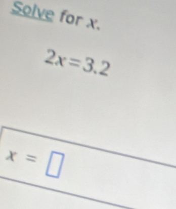 Solve for x.
2x=3.2