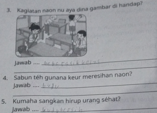 Kagiatan naon nu aya dina gambar di handap? 
_ 
Jawab .... 
_ 
4. Sabun téh gunana keur meresihan naon? 
_ 
Jawab .... 
_ 
5. Kumaha sangkan hirup urang séhat? 
Jawab .... 
_