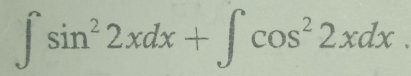 ∈t sin^22xdx+∈t cos^22xdx.