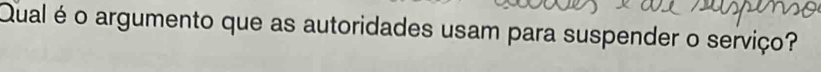 Qual é o argumento que as autoridades usam para suspender o serviço?