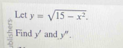 Let y=sqrt(15-x^2). 
v Find y' and y''.