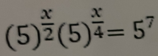 (5 )^ x/2 (5)^ x/4 =5^7