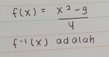 f(x)= (x^2-9)/4 
f^(-1)(x) ad alah