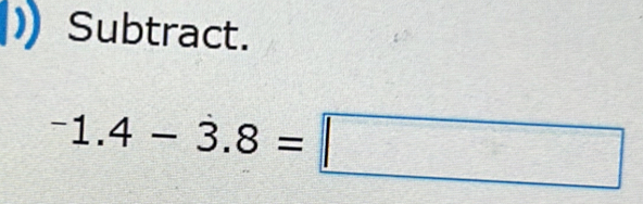 Subtract.
^-1.4-dot 3.8=□