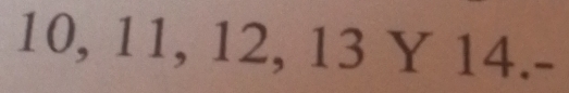 10, 11, 12, 13 Y 14.-