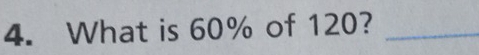 What is 60% of 120?_