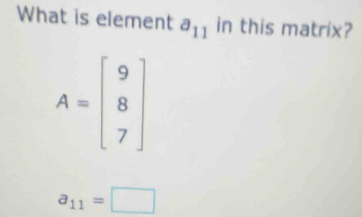 What is element a_11 in this matrix?
a_11=□