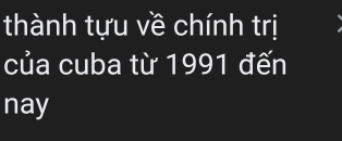 thành tựu về chính trị 
của cuba từ 1991 đến 
nay