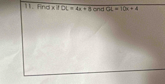 Find x if DL=4x+8 and GL=10x+4