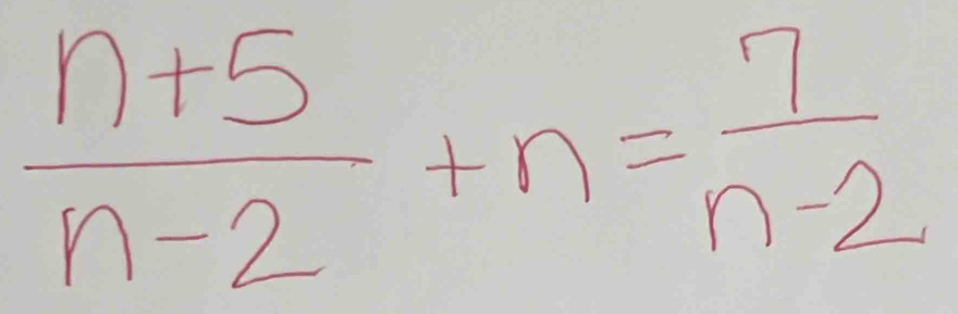  (n+5)/n-2 +n= 7/n-2 