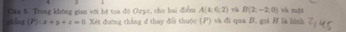 Trong khōng gian với hệ tọa độ Ozyz, cho hai điểm A(4;6;2) và B(2;-2;0) và mặt 
phảng (J ):x+y+z=0 Xét đường thẳng đ thay đổi thuộc (P) và đi qua B, gọi H là hình