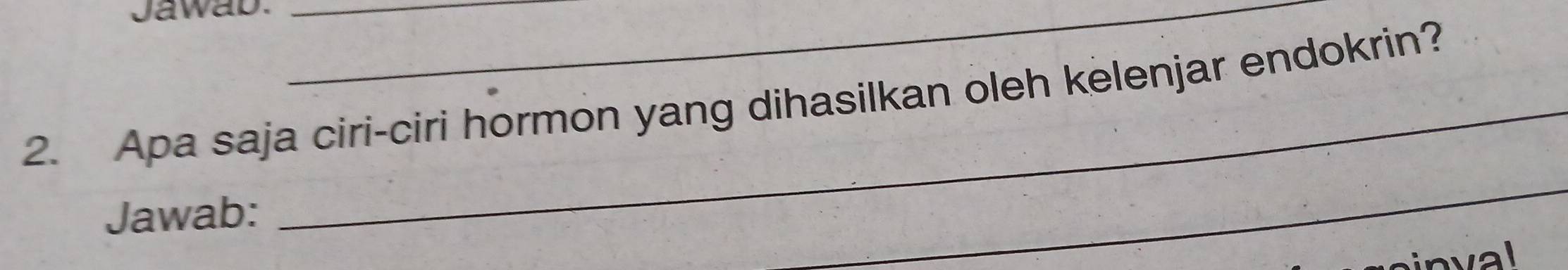 Jawab.__ 
2. Apa saja ciri-ciri hormon yang dihasilkan oleh kelenjar endokrin? 
Jawab: 
_ 
inval