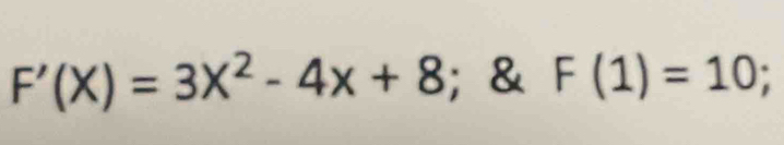 F'(X)=3X^2-4x+8; & F(1)=10;