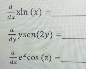  d/dx xln (x)=
 d/dy ysen(2y)= _
_  d/dz e^zcos (z)=