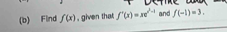 Find f(x) , given that f'(x)=xe^(x^2)-1 and f(-1)=3.