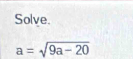 Solve.
a=sqrt(9a-20)