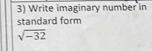 Write imaginary number in 
standard form
sqrt(-32)