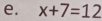 x+7=12