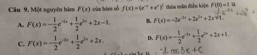 Một nguyên hàm F(x) của hàm số f(x)=(e^(-x)+e^x)^2 thỏa mãn điều kiện F(0)=1 là
A. F(x)=- 1/2 e^(-2x)+ 1/2 e^(2x)+2x-1.
B. F(x)=-2e^(-2x)+2e^(2x)+2x+1
C. F(x)=- 1/2 e^(-2x)+ 1/2 e^(2x)+2x.
D. F(x)=- 1/2 e^(-2x)+ 1/2 e^(2x)+2x+1.
sin 3x