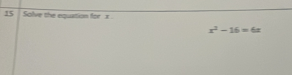 Solve the equation for x.
x^2-16=6x