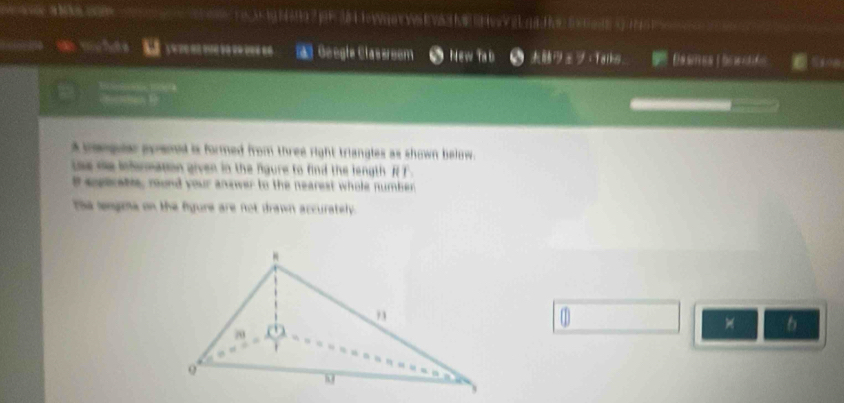 a bn c o h de 2 r 2e 1 owge t wa k va e l g a d e 
me to mfute 3 = Géogíe Classroom New TaD ラ±ジ：Talks Dssnes I bowolfs Naom 

a banglar ppremed is formed from three right triangles as shown below. 
the me infomation given in the figure to find the length RT. 
I soplcabe, mond your anewer to the nearest whole number 
The sengia on the figure are not drawn accurately. 
1 
b