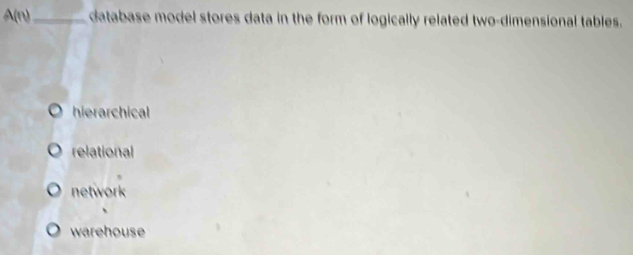 Solved: A(n)_ database model stores data in the form of logically ...