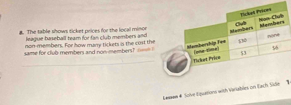 The table shows ticket prices for the local minor 
league baseball team for fan club members and 
non-members. For how many tickets is the cost th 
same for club members and non-members? 
_ 
Lesson 4 Solve Equations with Variables on Each1