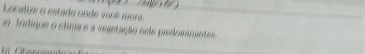 Localize o estado onde você mora, 
a)ndique o clima e a vegetação nele predominante