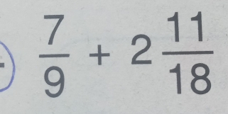  7/9 +2 11/18 