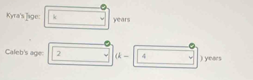 Kyra's Jage: k years
Caleb's age: 2 (k- 4
) years