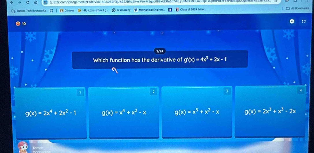 Sussex Tech Bookmarks P Classes Q https://parents.c2 g. Grammarly Mechanical Enginee... * Class of 2029 Schol... All Bookmarks
10
2/24
Which function has the derivative of g'(x)=4x^3+2x-1
1
2
3
4
g(x)=2x^4+2x^2-1 g(x)=x^4+x^2-x g(x)=x^5+x^2-x g(x)=2x^3+x^3-2x
Tamar