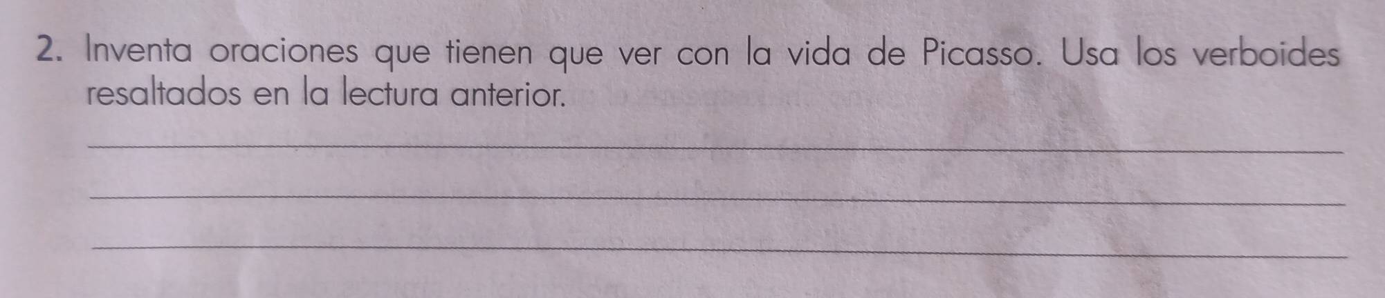 Inventa oraciones que tienen que ver con la vida de Picasso. Usa los verboides 
resaltados en la lectura anterior. 
_ 
_ 
_