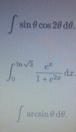 ∈t sin θ cos 2θ dθ.
∈t _0^((ln sqrt(3))frac e^x)1+e^(2x)dx. 
arcsin θ dθ.